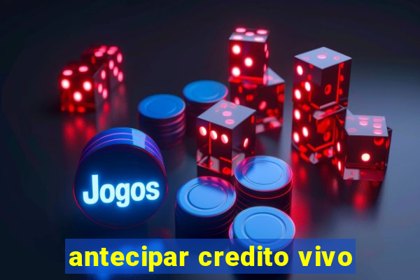 antecipar credito vivo